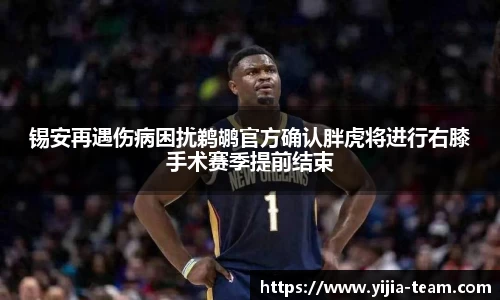 锡安再遇伤病困扰鹈鹕官方确认胖虎将进行右膝手术赛季提前结束