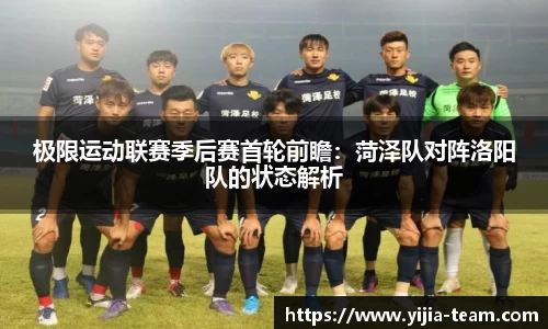 极限运动联赛季后赛首轮前瞻：菏泽队对阵洛阳队的状态解析
